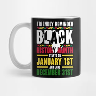 Friendly reminder BLACK HISTORY MONTH starts on January 1st and ends December 31st Mug